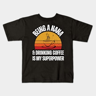"Being A Nana And Drinking Coffee Is My Superpower" Kids T-Shirt
